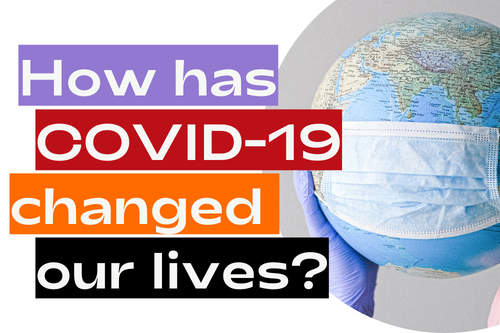 Image of the world with a mask around it and words overlaid saying "How has COVID-19 changed our lives"